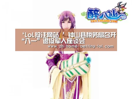 ‘LoL投注网站 ’钟山县税务局召开“八一”退役军人座谈会(图1) LoL投注网站