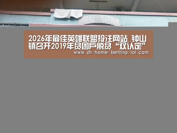 2026年最佳英雄联盟投注网站_钟山镇召开2019年贫困户脱贫“双认定”工作部署会(图2) LoL投注网站