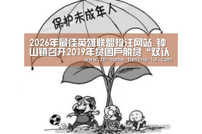 2026年最佳英雄联盟投注网站_钟山镇召开2019年贫困户脱贫“双认定”工作部署会(图3) 2026年最佳英雄联盟投注网站