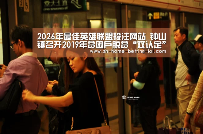 2026年最佳英雄联盟投注网站_钟山镇召开2019年贫困户脱贫“双认定”工作部署会(图4) 2026年最佳英雄联盟投注网站