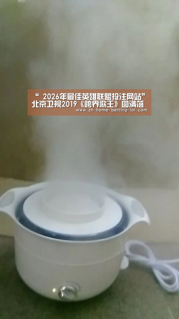 “ 2026年最佳英雄联盟投注网站”北京卫视2019《跨界歌王》圆满落幕 用纯粹的音乐感染观众(图2) LoL投注网站
